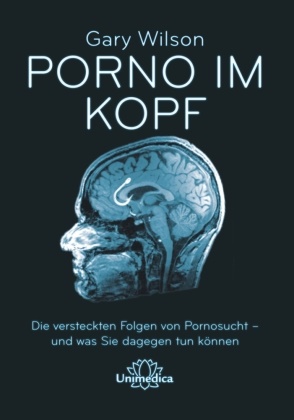 Gary Wilson - Porno im Kopf - Die verdeckten Folgen von Pornosucht - und was Sie dagegen tun können