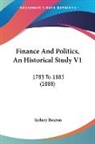 Sydney Buxton - Finance And Politics, An Historical Study V1