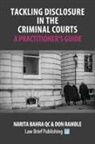 Narita Bahra, Narita Bahra Qc, Don Ramble - Tackling Disclosure in the Criminal Courts - A Practitioner's Guide