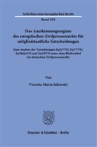 Victoria Maria Jakowski - Das Anerkennungsregime des europäischen Zivilprozessrechts für mitgliedstaatliche Entscheidungen.