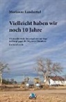 Marianne Landzettel - Vielleicht haben wir noch 10 Jahre