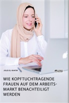 Jules El-Khatib - Wie kopftuchtragende Frauen auf dem Arbeitsmarkt benachteiligt werden