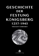 Traugott Ehrhardt - Die Geschichte der Festung Königsberg 1257-1945