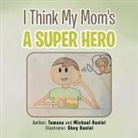 Michael Daniel, Tawana Daniel, Tawana/ Daniel Daniel - I Think My Mom's a Super Hero