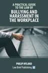 Philip Hyland - A Practical Guide to the Law of Bullying and Harassment in the Workplace