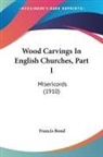 Francis Bond - Wood Carvings In English Churches, Part 1