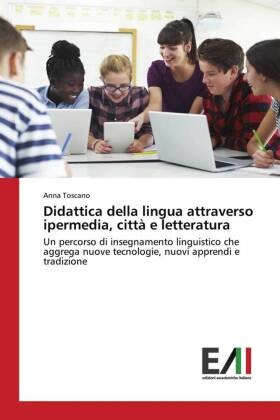 Anna Toscano - Didattica della lingua attraverso ipermedia, città e letteratura Un percorso di insegnamento linguistico che aggrega nuove tecnologie, nuovi apprendi e tradizione