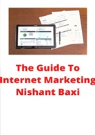 Nishant Baxi - The Guide To Internet Marketing