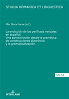 Mar Garachana, Araceli López Serena - La evolución de las perífrasis verbales en español. Una aproximación desde la gramática de construcciones diacrónica y la gramaticalización