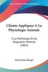 Paul Schutzenberger - Chimie Appliquee A La Physiologie Animale