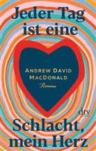 Andrew David MacDonald - Jeder Tag ist eine Schlacht, mein Herz