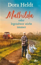 Dora Heldt - Mathilda oder Irgendwer stirbt immer