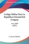 La Nacion Publisher - Codigo Militar Para La Republica Oriental Del Uruguay