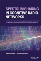 Ghanshyam Singh, Ghanshyam Thakur Singh, Singh Ghanshyam, P Thakur, Prabha Thakur, Prabhat Thakur... - Spectrum Sharing in Cognitive Radio Networks