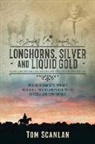 Tom Scanlan - Longhorns, Silver and Liquid Gold: The Irvin Family's Pioneer Ranching, Mining and Wildcatting in Texas and New Mexico