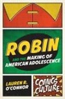 Lauren R O'Connor, Lauren R. O'Connor, Lauren R. O''connor - Robin and the Making of American Adolescence