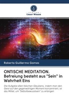 Roberto Guillermo Gomes - ONTISCHE MEDITATION. Befreiung besteht aus "Sein" in Wahrheit Eins