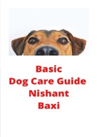Nishant Baxi - Basic Dog Care Guide