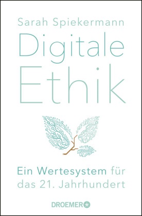 Sarah Spiekermann - Digitale Ethik - Ein Wertesystem für das 21. Jahrhundert