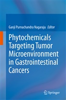 Ganji Purnachandra Nagaraju, Ganj Purnachandra Nagaraju, Ganji Purnachandra Nagaraju - Phytochemicals Targeting Tumor Microenvironment in Gastrointestinal Cancers