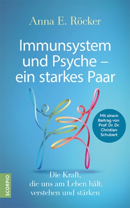 Anna Röcker, Anna E Röcker, Anna E. Röcker, Christian Schubert, Christian (Prof. Dr. Dr.) Schubert - Immunsystem und Psyche - ein starkes Paar - Die Kraft, die uns am Leben hält, verstehen und stärken - Mit einem Beitrag von Prof. Dr. Dr. Christian Schubert