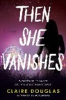 Claire Douglas - Then She Vanishes
