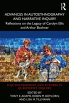 Tony E. Adams, Tony E. Boylorn Adams, Robin M. Boylorn, Lisa M. Tillmann, Tony E Adams, Tony E. Adams... - Advances in Autoethnography and Narrative Inquiry