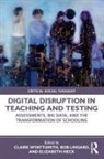 Elizabeth Heck, Bob Lingard, Claire Wyatt-Smith, Claire (Inst for Learning Sciences &amp; Wyatt-Smith, Claire (Institute for Learning Scienc Wyatt-Smith, Elizabeth Heck... - Digital Disruption in Teaching and Testing
