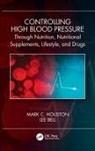 Lee Bell, Mark C Houston, Mark C. Houston, Mark C. (Vanderbilt Medical School and th Houston - Controlling High Blood Pressure Through Nutrition, Supplements,