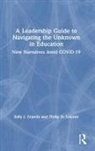 Philip D. Lanoue, Philip D. (Education Consultant Lanoue, Sally J. Zepeda, Sally J. (University of Georgia Zepeda, Sally J. Lanoue Zepeda, Zepeda Sally J. - Leadership Guide to Navigating the Unknown in Education