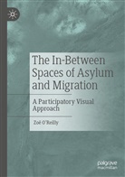 Zoë O¿Reilly, Zoë OReilly, Zoë O'Reilly - The In-Between Spaces of Asylum and Migration