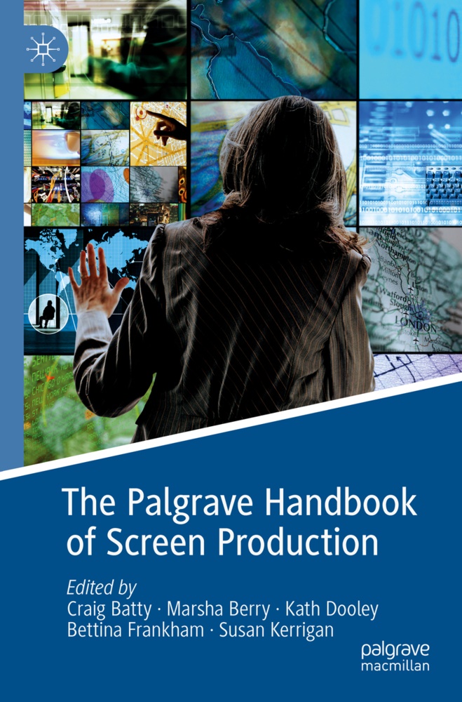 Craig Batty, Marsh Berry, Marsha Berry, Kath Dooley, Kath Dooley et al, Bettina Frankham... - The Palgrave Handbook of Screen Production