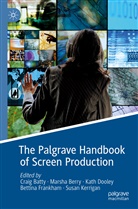 Craig Batty, Marsh Berry, Marsha Berry, Kath Dooley, Kath Dooley et al, Bettina Frankham... - The Palgrave Handbook of Screen Production