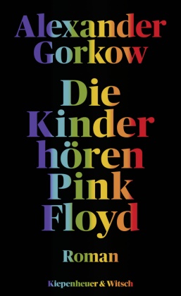 Alexander Gorkow - Die Kinder hören Pink Floyd - Roman