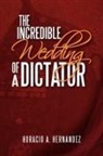 Horacio A. Hernandez - The Incredible Wedding of a Dictator