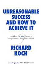 Richard Koch - Unreasonable Success and How to Achieve It