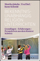 Ev Ebel, Eva Ebel, Monik Jakobs, Monika Jakobs, Kuno Schmid - Bekenntnisunabhängig Religion unterrichten