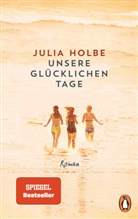 Julia Holbe - Unsere glücklichen Tage