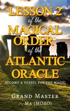 Grand Master . -. Ma Grand Master . -. Ma, Grand Master .-. Ma Grand Master .-. Ma, Grand Master. -. Ma, Grand Master.-. Ma - Lesson 2  of the Magical Order of the Atlantic Oracle
