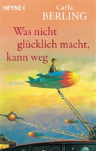Carla Berling - Was nicht glücklich macht, kann weg
