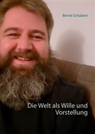 Bernd Schubert - Die Welt als Wille und Vorstellung