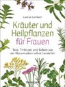 Larena Lambert - Kräuter und Heilpflanzen für Frauen: Tees, Tinkturen und Salben aus der Naturmedizin selbst herstellen