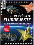 Christian Saile - Verrückte Flugobjekte. Rasante Luftakrobaten aus Papier.