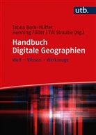 Tabea Bork-Hüffer, Tabea (Prof. Dr. Bork-Hüffer, Tabea (Prof. Dr.) Bork-Hüffer, Henning Füller, Henning (Dr Füller, Ti Straube... - Handbuch Digitale Geographien