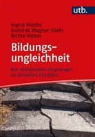 B Kleber, Birthe Kleber, Ingrid Miethe, Ingrid (Prof. Dr. ) Miethe, Dominik Wagner-Diehl - Bildungsungleichheit