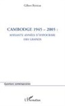 Gilbert Bereziat - Cambodge 1945-2005 : soixante années d'hypocrisie des grands