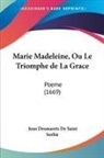 Jean Desmarets De Saint Sorlin - Marie Madeleine, Ou Le Triomphe de La Grace