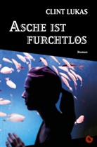 Clint Lukas - Asche ist furchtlos
