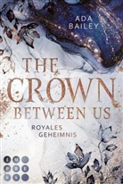 Ada Bailey - The Crown Between Us. Royales Geheimnis (Die »Crown«-Dilogie 1)