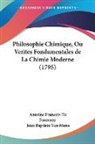 Antoine Francois De Fourcroy, Jean Baptiste van Mons - Philosophie Chimique, Ou Verites Fondamentales de La Chimie Moderne (1795)
